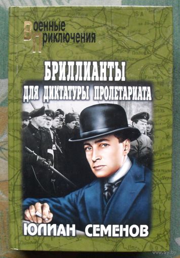 Бриллианты для диктатуры пролетариата. Юлиан Семенов. Серия: Военные приключения. 2007г.