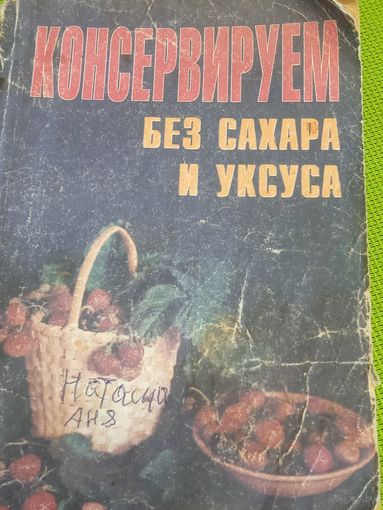 Консервируем без сахара и  уксуса. Мн., 2000