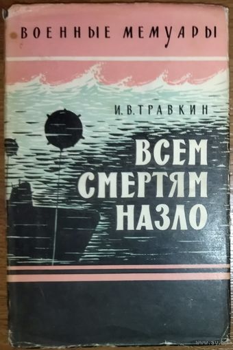 ВСЕМ СМЕРТЯМ НАЗЛО.  КНИГА НАСТОЯЩЕГО ГЕРОЯ - КАПИТАНА 1 РАНГА ТРАВКИНА