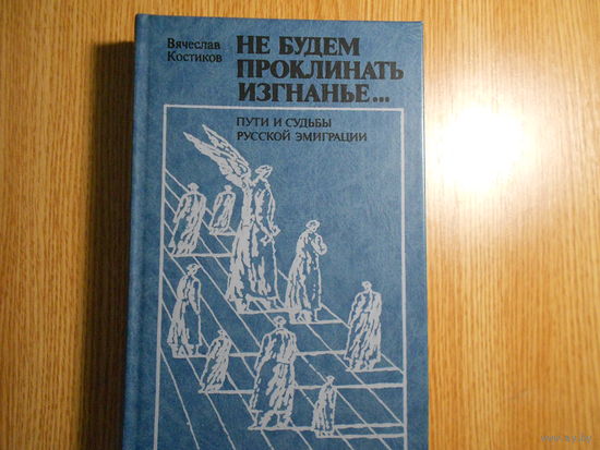 Костиков В.В. Не будем проклинать изгнанье  Пути и судьбы русской эмиграции.