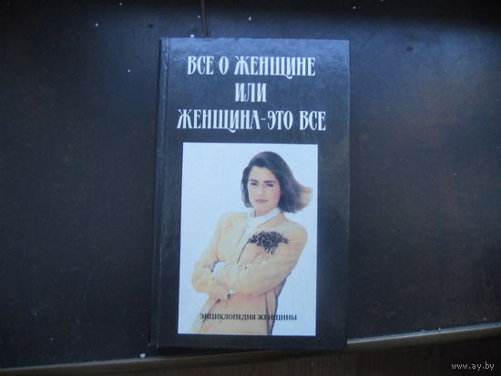 Все о женщине или женщина - это все. Энциклопедия.