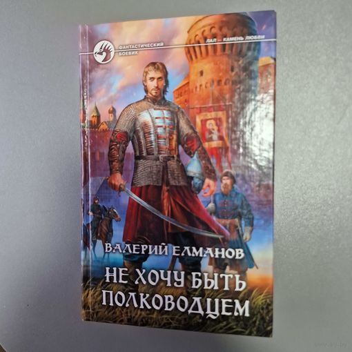 Валерий Елманов Не хочу быть полководцем Фантастический боевик