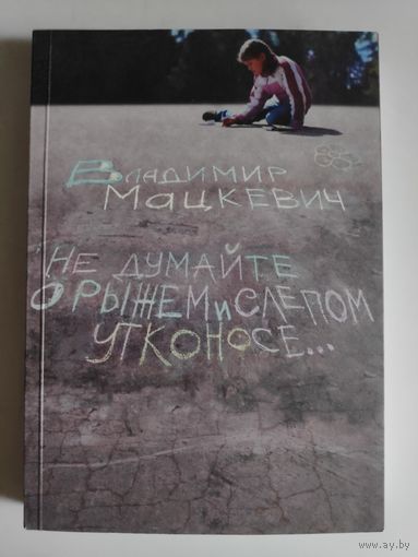 Владимир Мацкевич. Не думайте о рыжем и слепом утконосе: сборник статей.