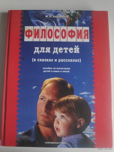 Философия для детей в сказках и рассказах. Пособие по воспитанию детей в семье и школе.