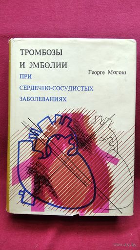Георге Могош. Тромбозы и эмболии при сердечно-сосудистых заболеваниях