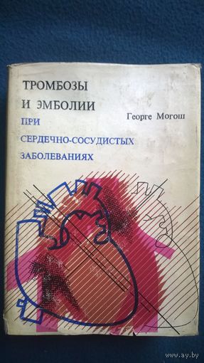 Георге Могош. Тромбозы и эмболии при сердечно-сосудистых заболеваниях