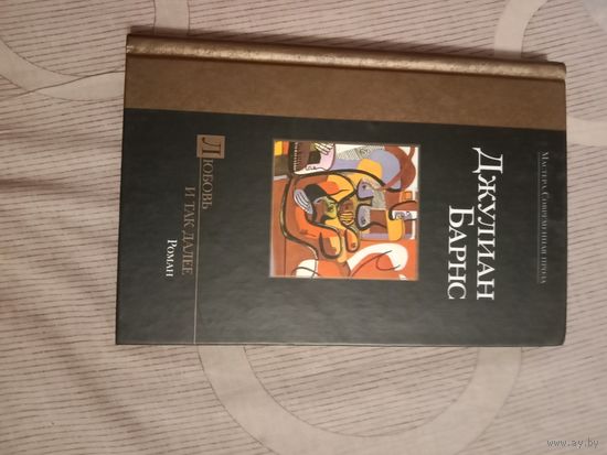 Джулиан Барнс Любовь и так далее