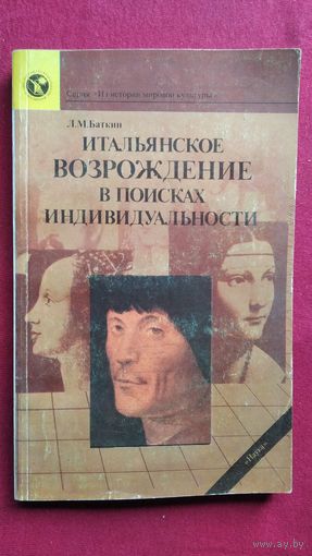 Л.М. Баткин. Итальянское возрождение в поисках индивидуальности // Серия: Из истории мировой культуры