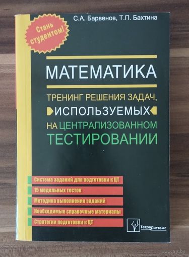 С. Барвенов, Т. Бахтина. Математика: тренинг решения задач используемых на централизованном тестировании