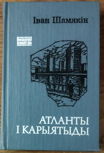 АТЛАНТЫ I КАРЫЯТЫДЫ.  Iван Шамякiн.  На роднай мове!