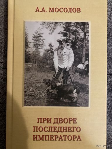 А.А.Мосолов При дворе последнего императора
