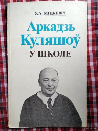 У.А. Міцкевіч Аркадзь Куляшоў у школе