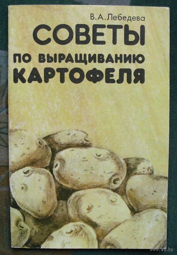 Советы по выращиванию картофеля. Лебедева В.А.
