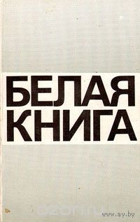 Белая книга. Новые факты, свидетельства, документы.