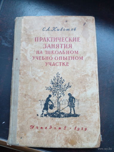 Кивотов С. Практические занятия на школьном учебно-опытном участке. 5-6 кл. / изд.4 М Просвещение 1959г. 142с тверд переплет, обыч формат.