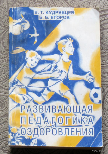 В.Т.Кудрявцев, Б.Б.Егоров Развивающая педагогика оздоровления ( дошкольный возраст ) Программно-методическое пособие.