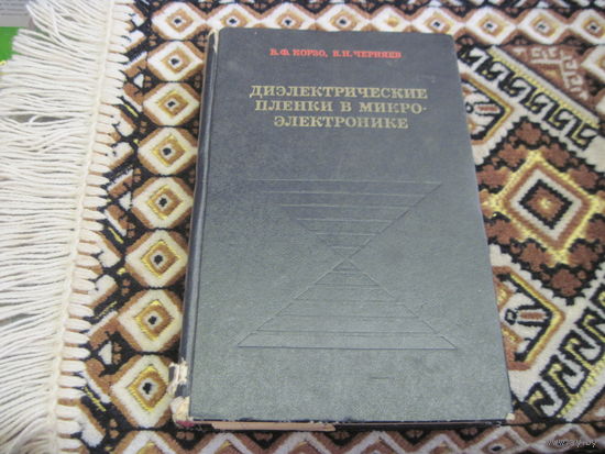 Корозо В.Ф, Черняев В.Н. Диэлектрические пленки в микроэлектронике. 1977 г.