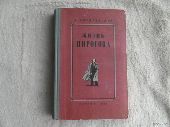 Могилевский Б. Жизнь Пирогова: Повесть о великом хирурге и педагоге. Рис. А. Кондратьева М.-Л. Детгиз 1953г.