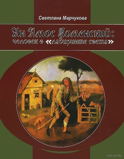 Ян Амос Коменский. Человек в "лабиринте света". Светлана Марчукова. 2006 г.