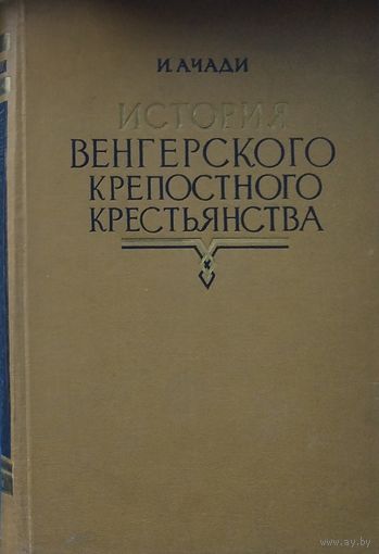 И. Ачади "История венгерского крепостного крестьянства" 1956