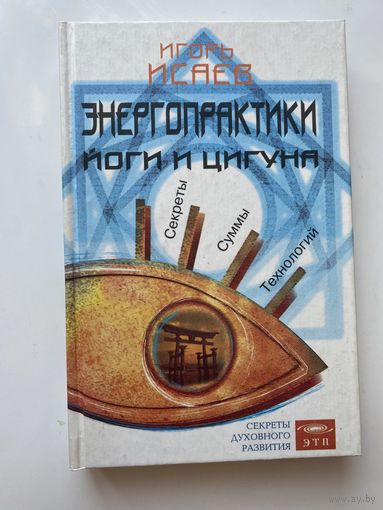 Исаев Игорь. Энергопрактики Йоги и Цигуна. Секреты суммы технологий. /Серия: Секреты Духовного Развития  /М.: Изд-во ЭТП  2003г.
