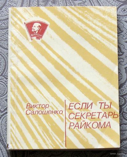 Виктор Салошенко Если ты секретарь райкома. Записки секретаря крайкома комсомола.