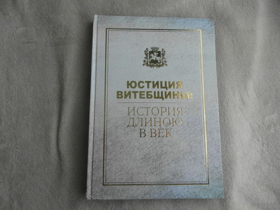 Юстиция Витебщины: история длиною в век. Витебск. 2019 г.