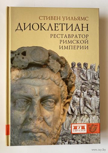 Стивен Уильямс. Диоклетиан: реставратор Римской империи.  /СПб.: М., ЕВРАЗИЯ - ИД Клио  2014.