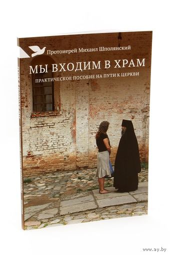 Мы входим в храм. Практическое пособие на пути к церкви. Протоиерей Михаил Шполянский.
