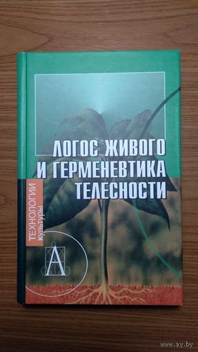 Логос живого и герменевтика телесности. Постижение культуры Серия Технологии культуры 2005 тв. пер.