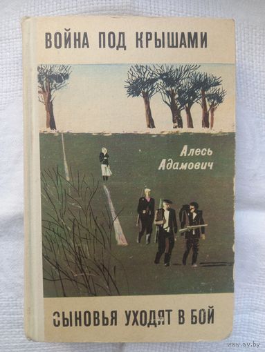 Алесь Адамович. Война под крышами; Сыновья уходят в бой: романы