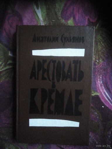 Сульянов, Арестовать в Кремле. О жизни и смерти маршала Берия