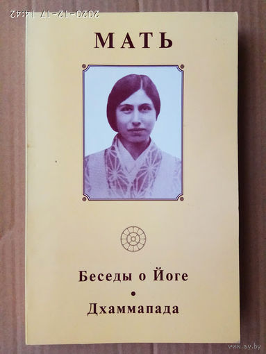 Мать.  Беседы о Йоге. Дхаммапада. (Шри Ауробиндо).  /СПб.: АДИПИ  2005г.
