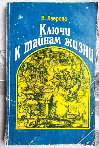 Ключи к тайнам жизни. Расшифрованы пророчества библии и М Ностадамуса. Лаврова
