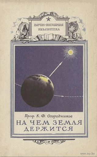 Огородников К.Ф. На чем Земля держится. Серия: Научно-популярная библиотека. М Воениздат 1958г. 38 с. Мягкая обложка