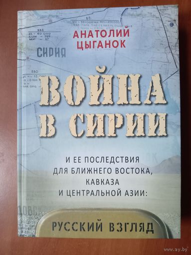 Анатолий Цыганок. ВОЙНА В СИРИИ и её последствия для Ближнего Востока, Кавказа и Центральной Азии: русский взгляд.