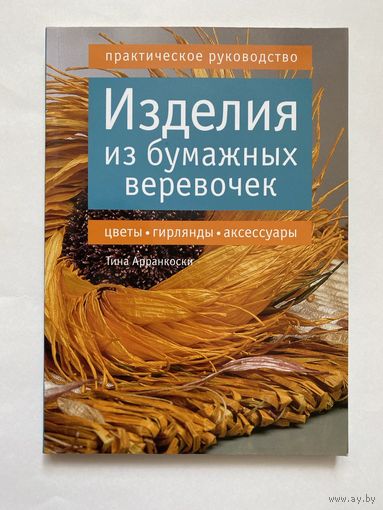 Арранкоски Тина. Изделия из бумажных веревочек. Цветы. Гирлянды. Аксессуары. /Практическое руководство  М.: Ниола-пресс  2007г. Отпечатано в Словакии.