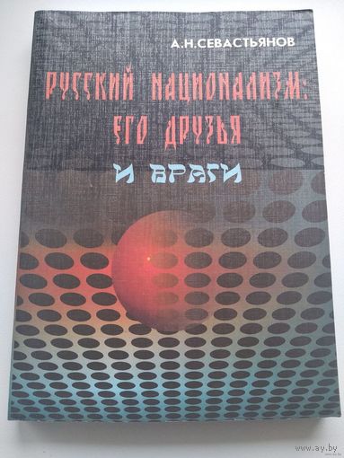 Русский национализм: его друзья и враги Севастьянов А.Н.