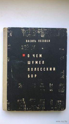 Василь Лозовой. О чем шумел полесский бор.  1965 год