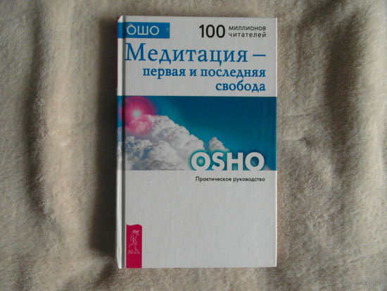 Ошо. Медитация - первая и последняя свобода: Практическое руководство. Серия: Путь мистика. СПб. ИГ Весь. 2005г.