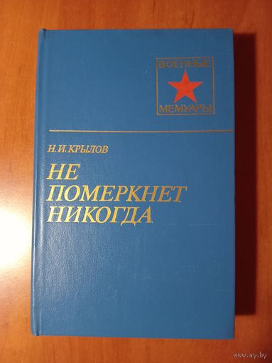 Н.И.Крылов. НЕ ПОМЕРКНЕТ НИКОГДА.// Военные мемуары.