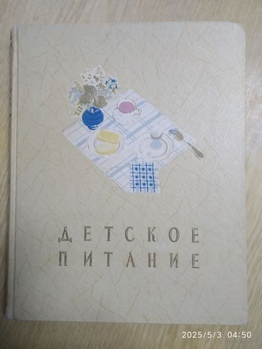 Детское питание. Книга о том, как правильно кормить ребёнка, чтобы вырастить его здоровым и крепким. (1958 г.)