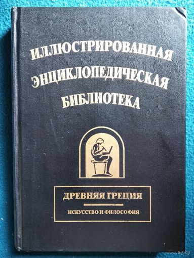 Иллюстрированная энциклопедическая библиотека. Древняя Греция. Искусство и философия // Серия: Наследие Знаменитых Энциклопедий