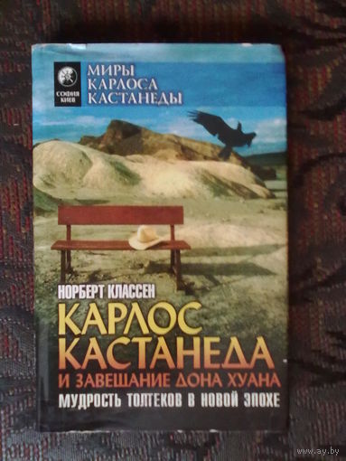 Норберт Классен. Карло. Мудрость толтеков в новой эпохе. /Серия: Миры Карлоса Кастанеды. Киев: София,Ltd   1999г.с Кастанеда и завещание дона Хуана