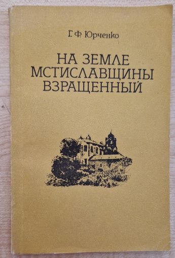 Георгий Юрченко. На земле Мстиславщины взращенный. 1991 год. 144 старонкі.