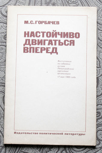 М.С.Горбачёв Настойчиво двигаться вперёд.