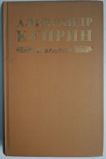 Избранное. Александр Куприн. Мастацкая літаратура. 1974. 470 стр.
