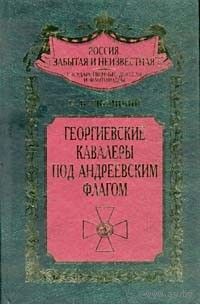 Скрицкий Н. В. "Георгиевские кавалеры под Андреевским флагом" серия "Россия забытая и неизвестная"