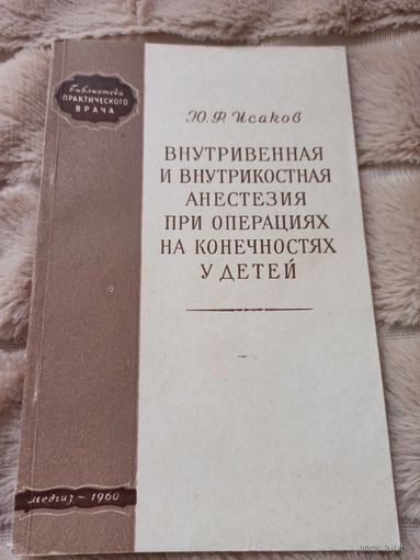 Исаков Ю.Ф. Внутривенная и внутрикостная анестезия при операциях на конечностях у детей 1960 г.