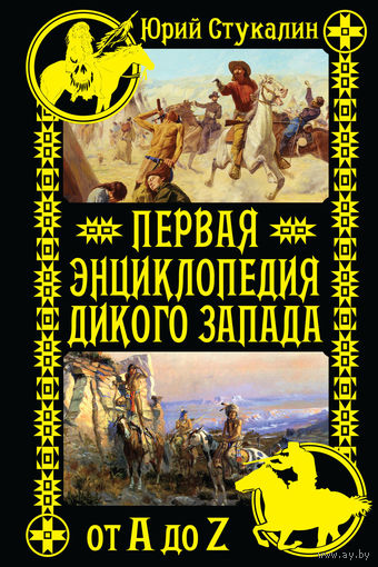 Первая энциклопедия Дикого Запада - от A до Z. Юрий Стукалин ///